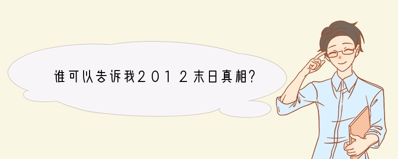 谁可以告诉我2012末日真相？