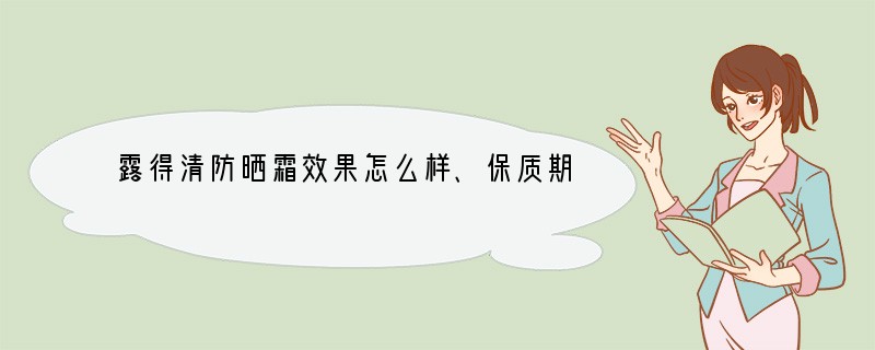 露得清防晒霜效果怎么样、保质期