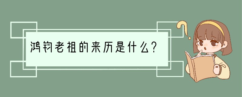 鸿钧老祖的来历是什么？